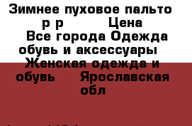 Зимнее пуховое пальто Moncler р-р 42-44 › Цена ­ 2 200 - Все города Одежда, обувь и аксессуары » Женская одежда и обувь   . Ярославская обл.